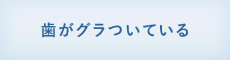 歯がグラついている